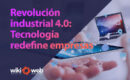 Revolución Industrial 4.0: Tecnología redefine empresas