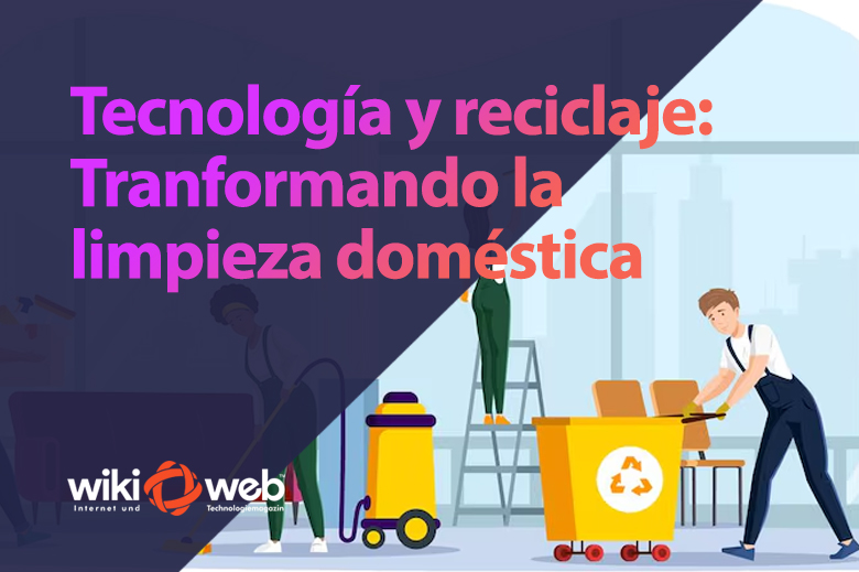 Tecnologia y reciclaje Transformando la limpieza domestica