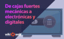 De cajas fuertes mecánicas a electrónicas y digitales: La evolución de la seguridad