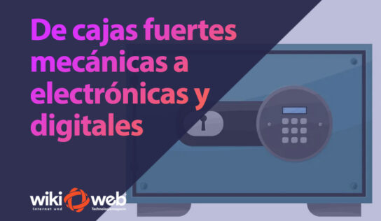 De cajas fuertes mecánicas a electrónicas y digitales: La evolución de la seguridad