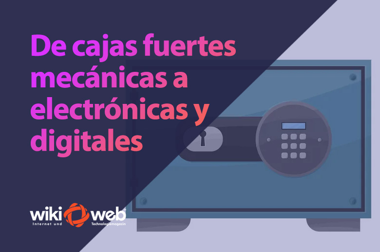 De cajas fuertes mecánicas a electrónicas y digitales: La evolución de la seguridad