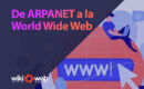 De ARPANET a la World Wide Web: un viaje a través de la historia de internet