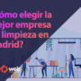 ¿Cómo elegir la mejor empresa de limpieza en Madrid?