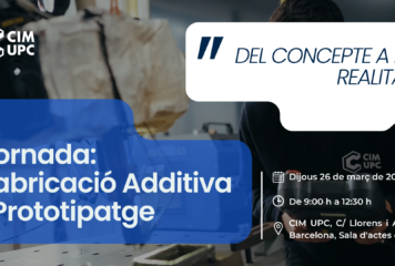 CIM UPC organiza la jornada: Fabricación Aditiva y Prototipaje ‘Del concepto a la Realidad’
