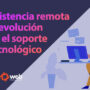 Asistencia remota: la evolución inteligente en el soporte tecnológico
